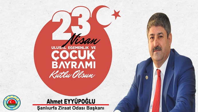 Şanlıurfa Ziraat Odası Başkanı Ahmet Eyyüpoğlu’ ndan 23 Nisan mesajı
