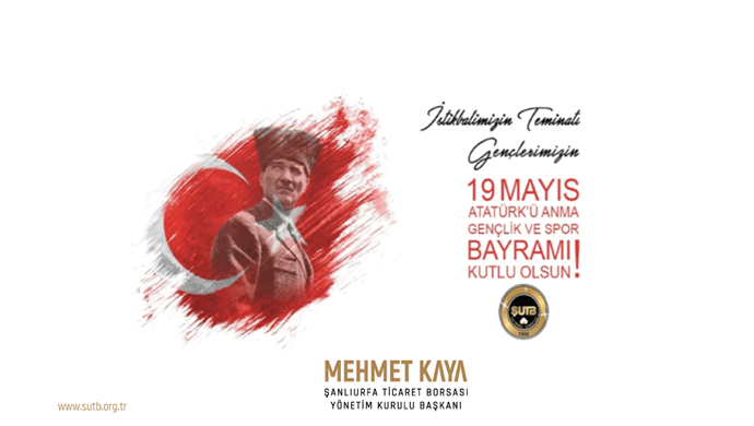 ŞANLIURFA TİCARET BORSASI BAŞKANI MEHMET KAYA`DAN 19 MAYIS MESAJI