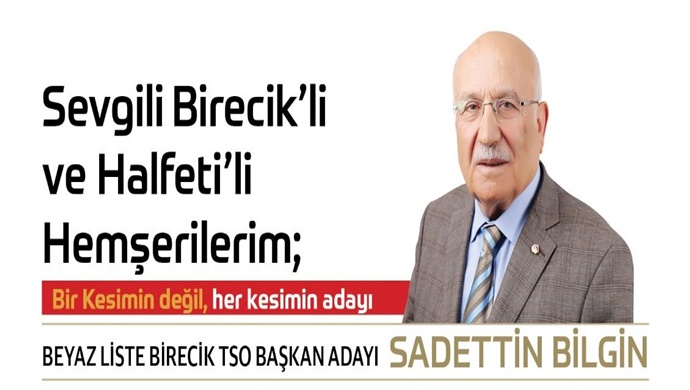 Sevgili Birecik `li ve Halfeti `li Hemşehrilerim; Bir Kesimin Değil, her kesimin adayı BEYAZ LİSTE BİRECİK TSO BAŞKAN ADAYI SADETTİN BİLGİN